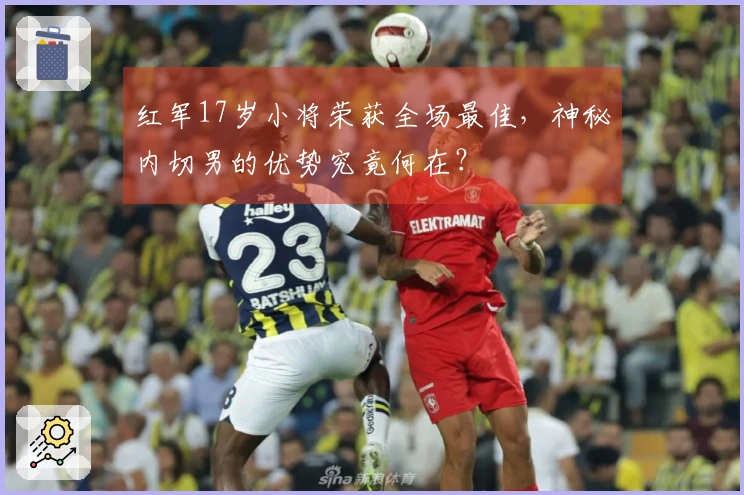 红军17岁小将荣获全场最佳，神秘内切男的优势究竟何在？